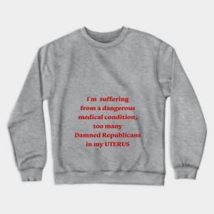 Republicans Out of my Uterus Crewneck Sweatshirt